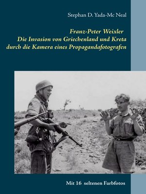 cover image of Franz-Peter Weixler--Die Invasion von Griechenland und Kreta durch die Kamera eines Propagandafotografen